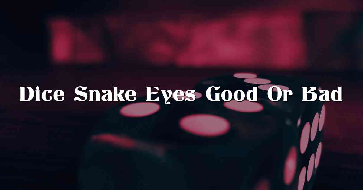 Roll The Dice Snake Eyes Good Or Bad 